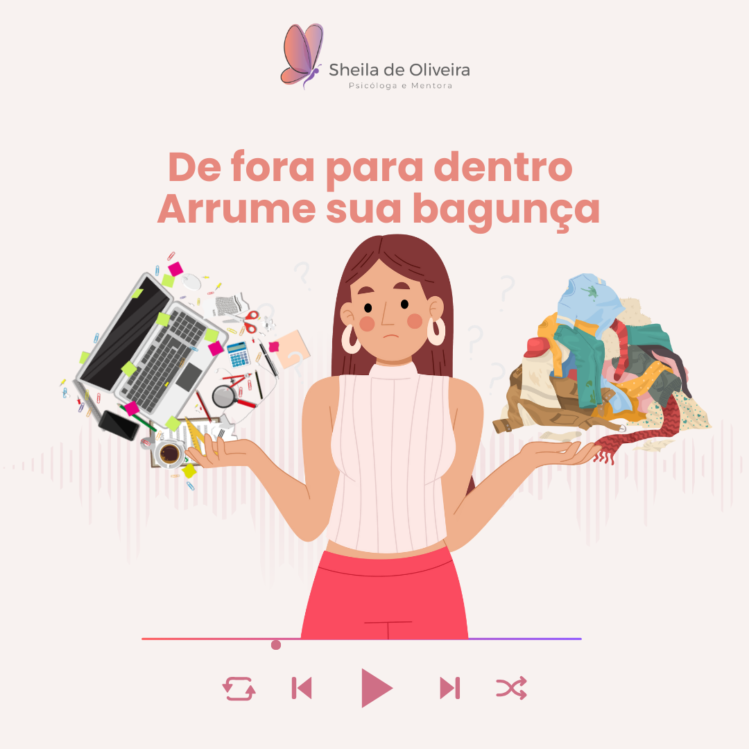 De fora para dentro: arrume sua bagunça externa para organizar a mente. Dicas práticas de psicologia, foco, energia e bem-estar no dia a dia. Ouça o podcast!