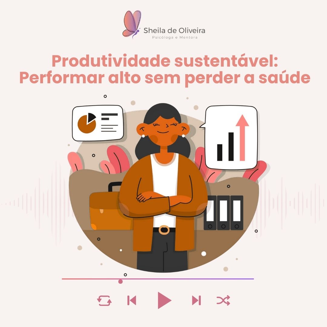 podcast Produtividade sustentável: performar alto e com saúde emocional
