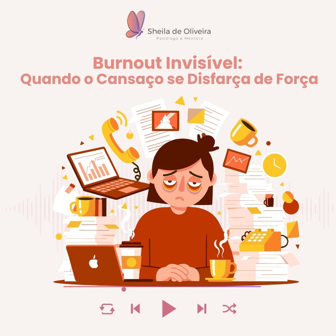 Burnout Invisível: Quando o Cansaço se Disfarça de Força